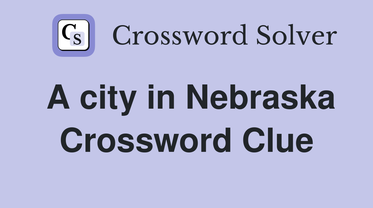 A city in Nebraska Crossword Clue Answers Crossword Solver